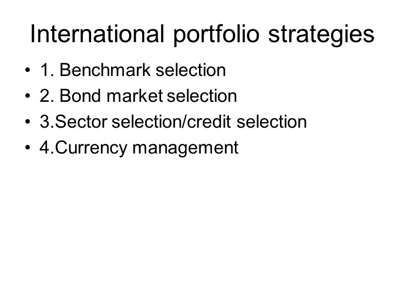International portfolio strategies 1. Benchmark selection 2. Bond market selection 3.Sector selection/credit selection 4.Currency